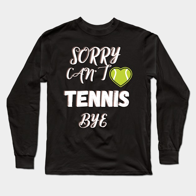 Sorry Can't Tennis Bye-Funny Tennis Quote Long Sleeve T-Shirt by Grun illustration 